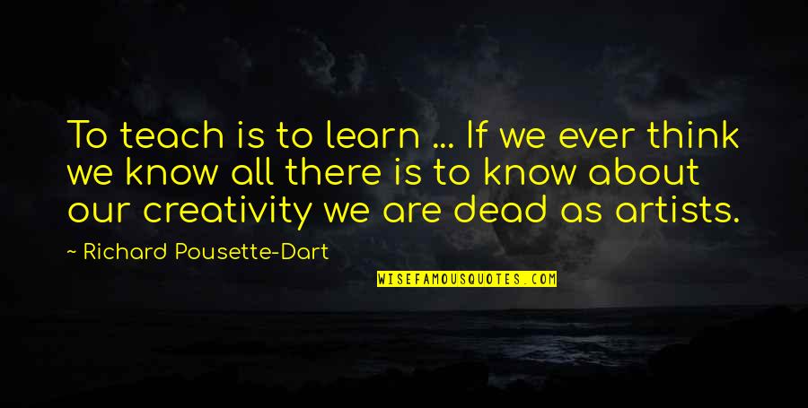 Creativity By Artists Quotes By Richard Pousette-Dart: To teach is to learn ... If we Creativity By Artists Quotes By Richard Pousette-Dart: To teach is to learn ... If we