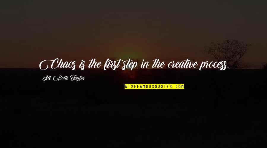 Creativity Chaos Quotes By Jill Bolte Taylor: Chaos is the first step in the creative
