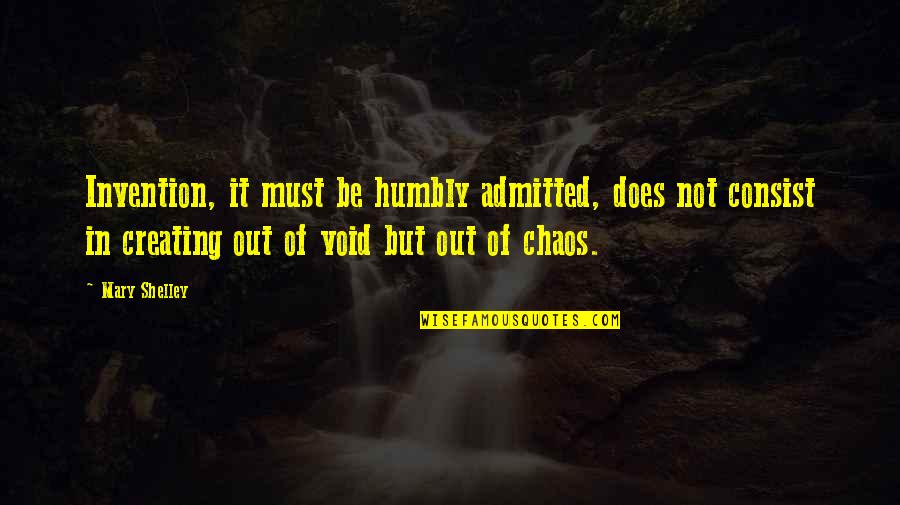 Creativity Chaos Quotes By Mary Shelley: Invention, it must be humbly admitted, does not