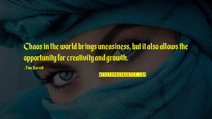 Creativity Chaos Quotes By Tom Barrett: Chaos in the world brings uneasiness, but it