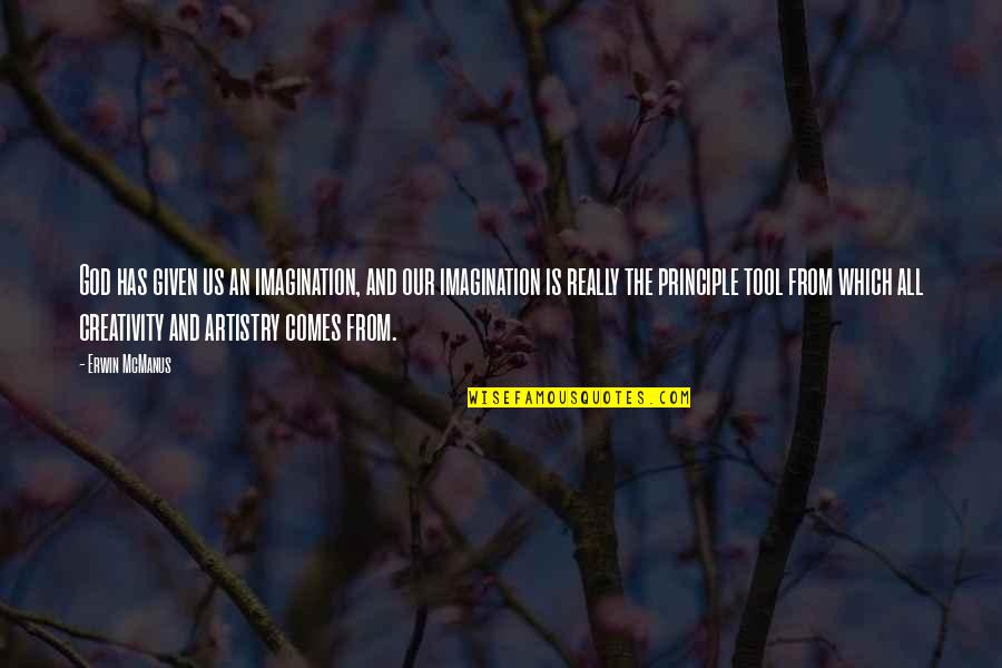 Creativity Comes From Quotes By Erwin McManus: God has given us an imagination, and our