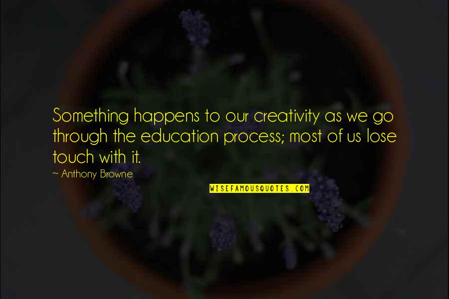 Creativity Education Quotes By Anthony Browne: Something happens to our creativity as we go