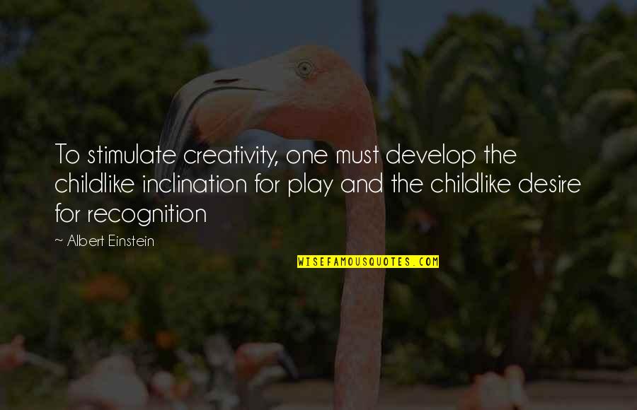 Creativity Einstein Quotes By Albert Einstein: To stimulate creativity, one must develop the childlike