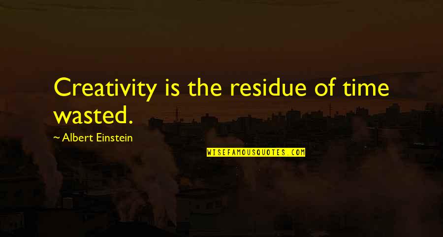 Creativity Einstein Quotes By Albert Einstein: Creativity is the residue of time wasted.