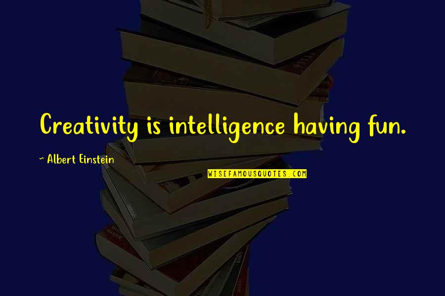 Creativity Einstein Quotes By Albert Einstein: Creativity is intelligence having fun.