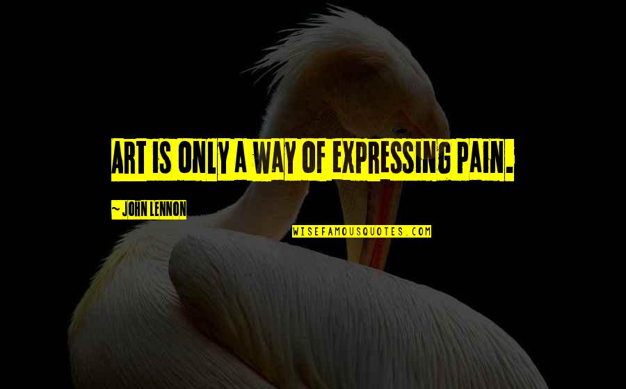 Creativity Einstein Quotes By John Lennon: Art is only a way of expressing pain.