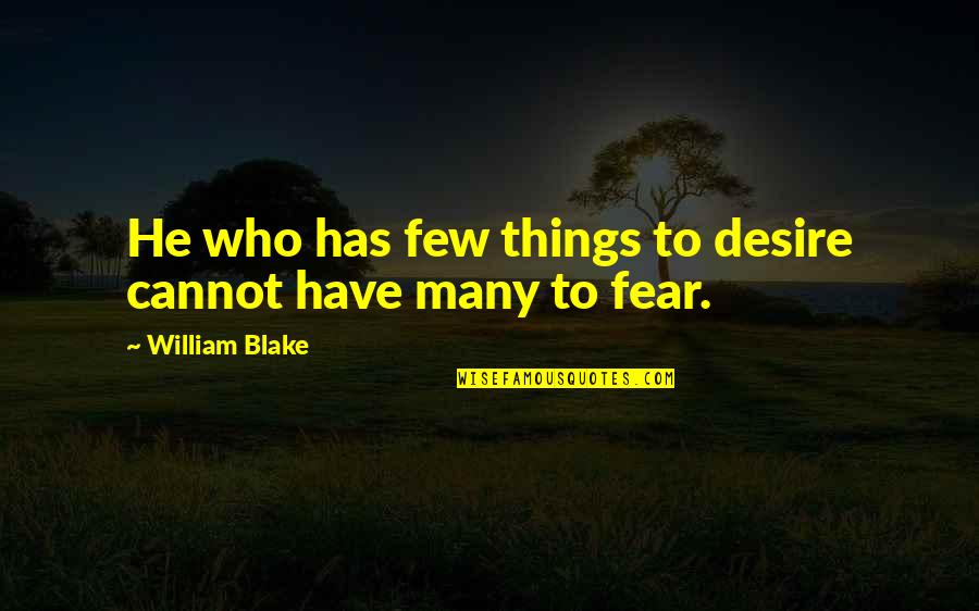 Creativity Einstein Quotes By William Blake: He who has few things to desire cannot
