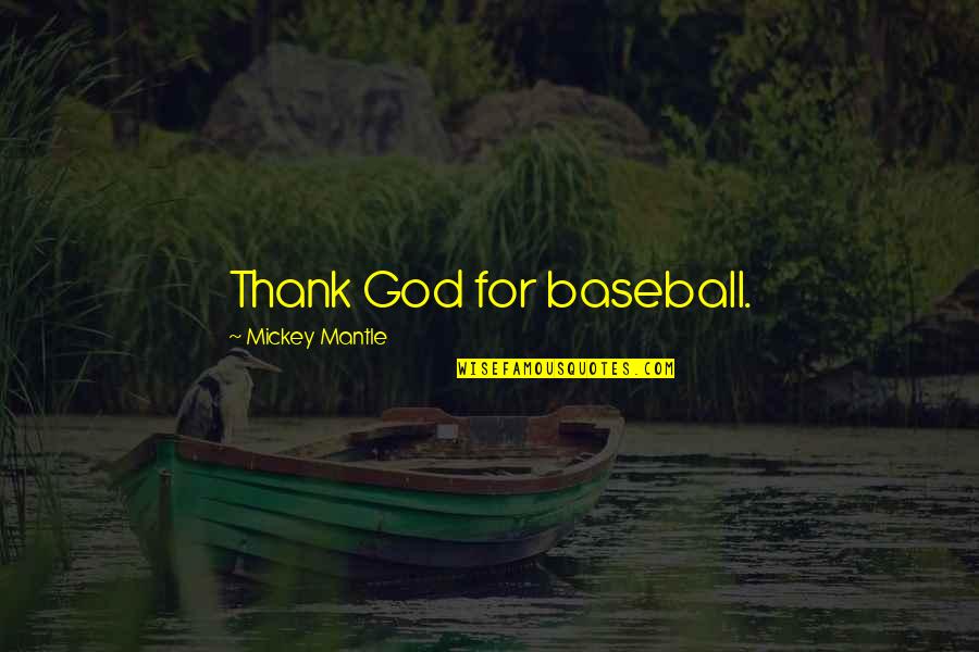 Creativity Has No Limits Quotes By Mickey Mantle: Thank God for baseball.