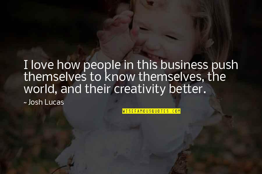 Creativity In Business Quotes By Josh Lucas: I love how people in this business push