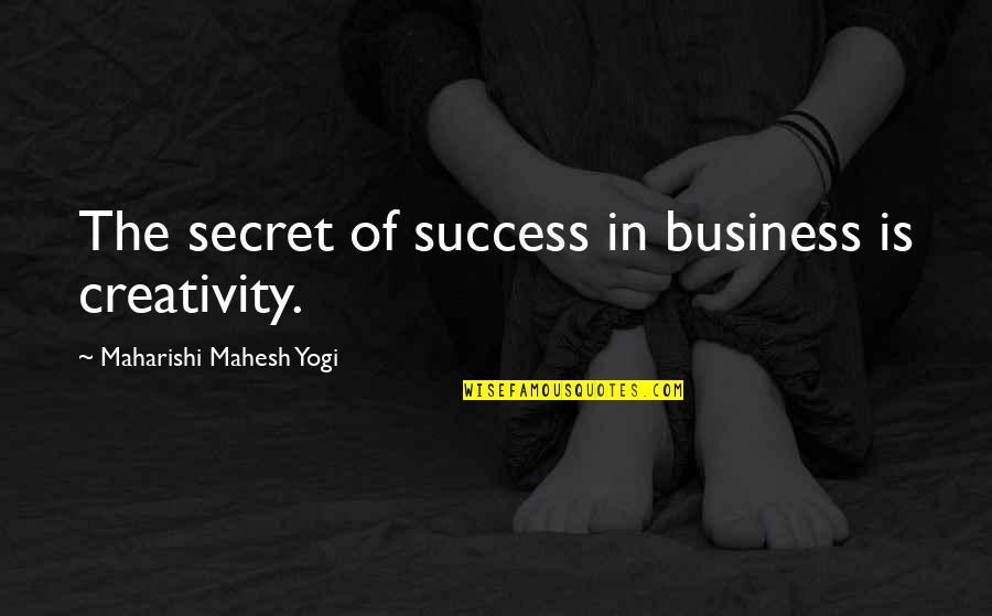 Creativity In Business Quotes By Maharishi Mahesh Yogi: The secret of success in business is creativity.