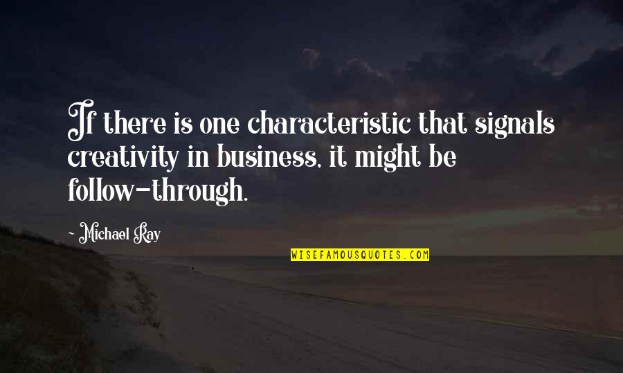 Creativity In Business Quotes By Michael Ray: If there is one characteristic that signals creativity