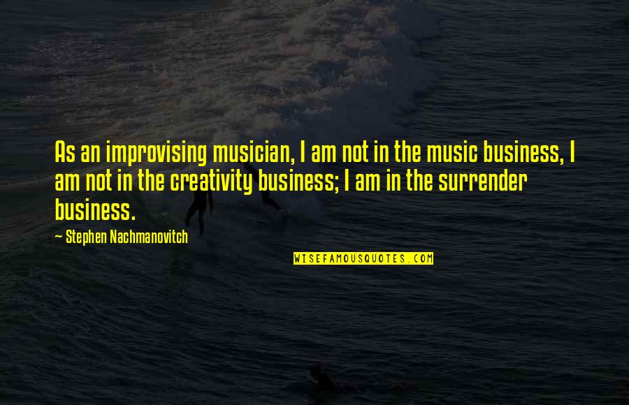 Creativity In Business Quotes By Stephen Nachmanovitch: As an improvising musician, I am not in