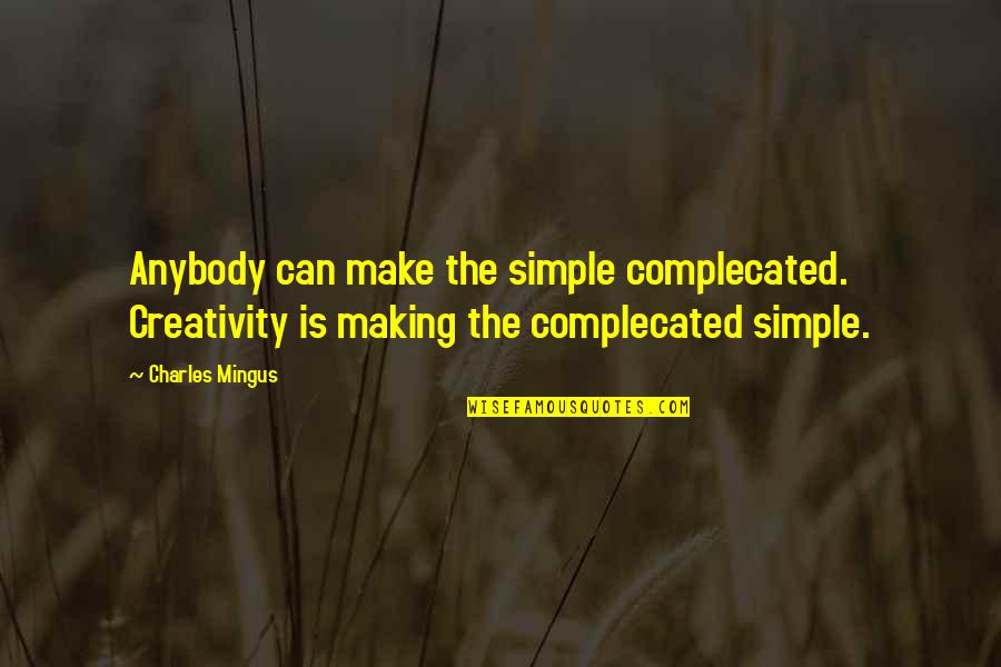 Creativity Inspirational Quotes By Charles Mingus: Anybody can make the simple complecated. Creativity is Creativity Inspirational Quotes By Charles Mingus: Anybody can make the simple complecated. Creativity is