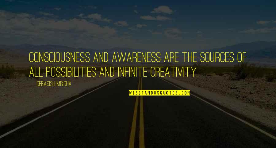 Creativity Inspirational Quotes By Debasish Mridha: Consciousness and awareness are the sources of all Creativity Inspirational Quotes By Debasish Mridha: Consciousness and awareness are the sources of all