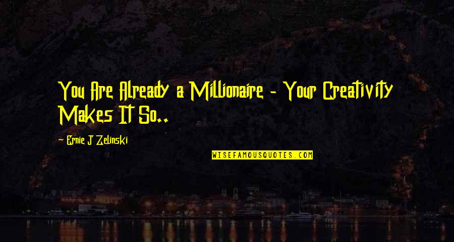 Creativity Inspirational Quotes By Ernie J Zelinski: You Are Already a Millionaire - Your Creativity Creativity Inspirational Quotes By Ernie J Zelinski: You Are Already a Millionaire - Your Creativity