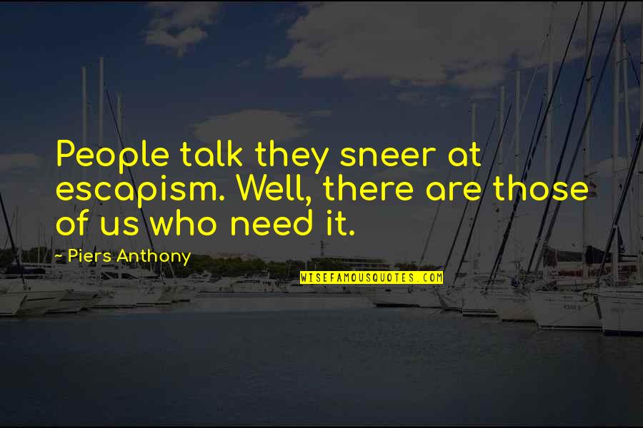 Creativity Inspirational Quotes By Piers Anthony: People talk they sneer at escapism. Well, there
