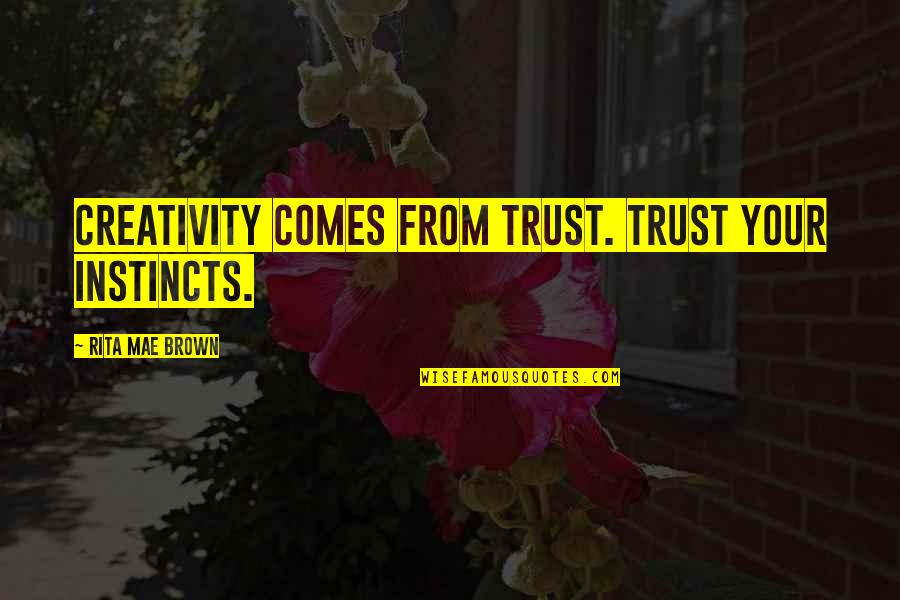 Creativity Inspirational Quotes By Rita Mae Brown: Creativity comes from trust. Trust your instincts. Creativity Inspirational Quotes By Rita Mae Brown: Creativity comes from trust. Trust your instincts.