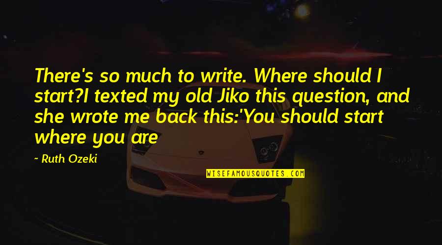 Creativity Inspirational Quotes By Ruth Ozeki: There's so much to write. Where should I Creativity Inspirational Quotes By Ruth Ozeki: There's so much to write. Where should I