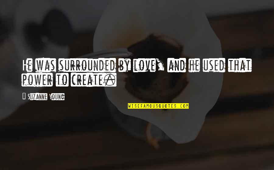 Creativity Inspirational Quotes By Suzanne Young: He was surrounded by love, and he used Creativity Inspirational Quotes By Suzanne Young: He was surrounded by love, and he used