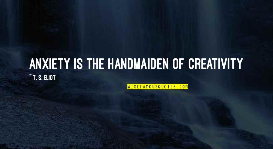 Creativity Inspirational Quotes By T. S. Eliot: Anxiety is the handmaiden of creativity Creativity Inspirational Quotes By T. S. Eliot: Anxiety is the handmaiden of creativity