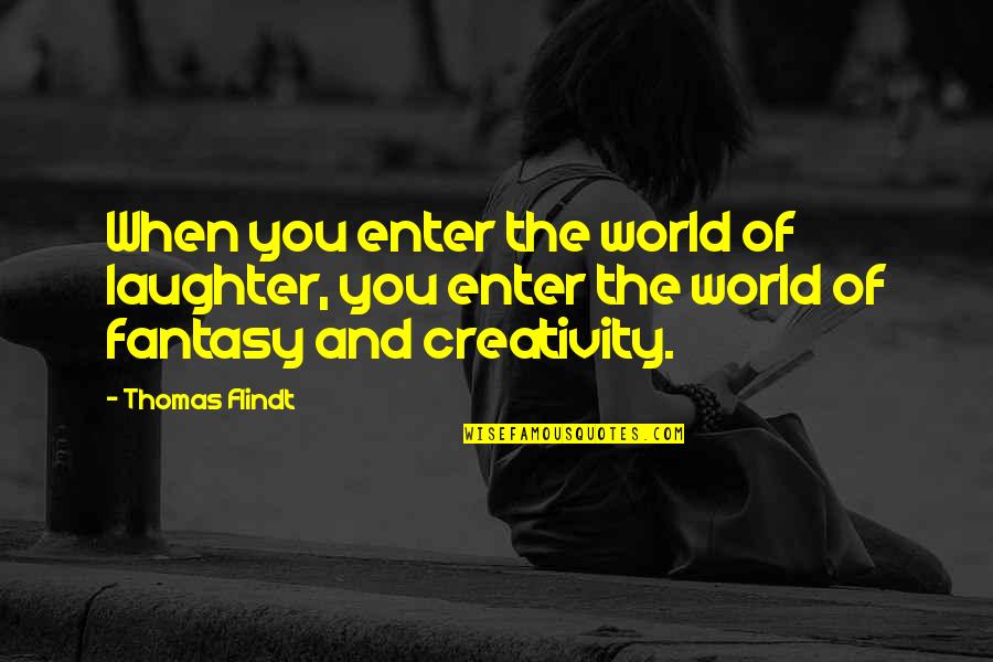 Creativity Inspirational Quotes By Thomas Flindt: When you enter the world of laughter, you Creativity Inspirational Quotes By Thomas Flindt: When you enter the world of laughter, you