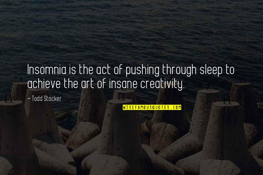 Creativity Inspirational Quotes By Todd Stocker: Insomnia is the act of pushing through sleep Creativity Inspirational Quotes By Todd Stocker: Insomnia is the act of pushing through sleep