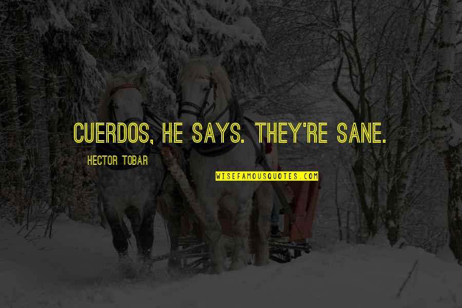 Creativity Is A Muscle Quotes By Hector Tobar: Cuerdos, he says. They're sane. Creativity Is A Muscle Quotes By Hector Tobar: Cuerdos, he says. They're sane.