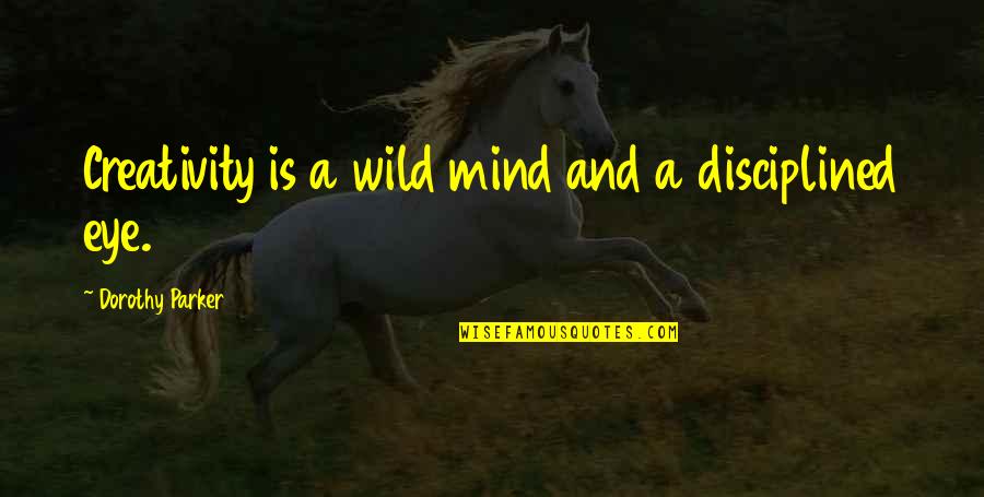 Creativity Is Quotes By Dorothy Parker: Creativity is a wild mind and a disciplined Creativity Is Quotes By Dorothy Parker: Creativity is a wild mind and a disciplined