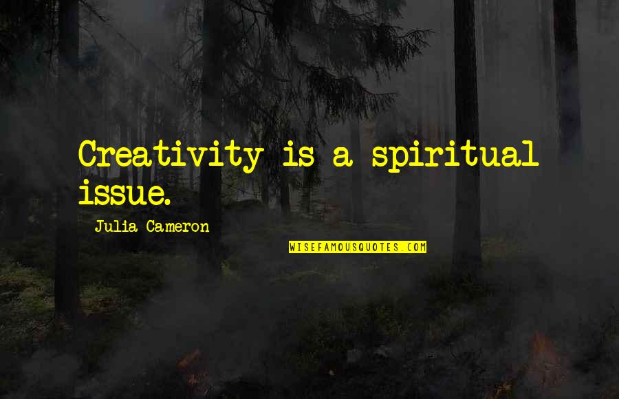 Creativity Is Quotes By Julia Cameron: Creativity is a spiritual issue. Creativity Is Quotes By Julia Cameron: Creativity is a spiritual issue.
