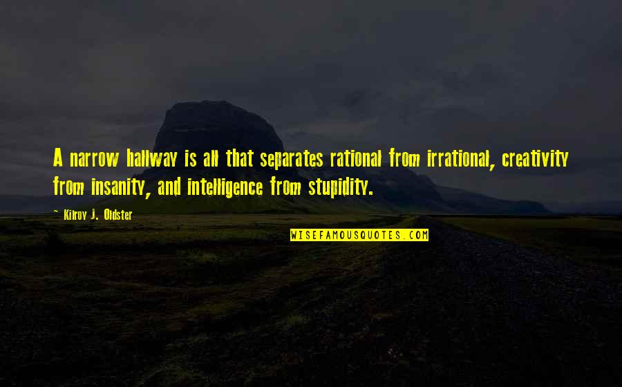 Creativity Is Quotes By Kilroy J. Oldster: A narrow hallway is all that separates rational Creativity Is Quotes By Kilroy J. Oldster: A narrow hallway is all that separates rational