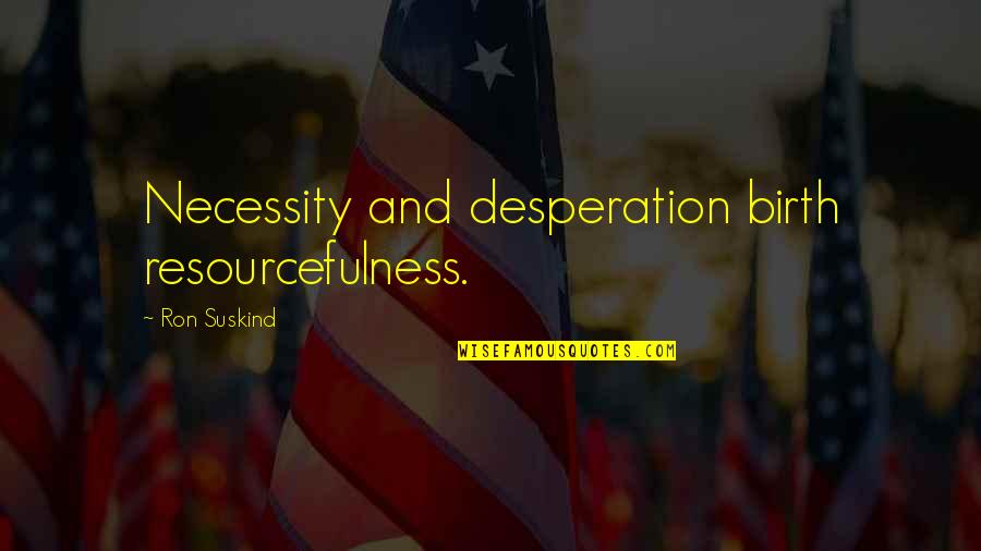 Creativity Necessity Quotes By Ron Suskind: Necessity and desperation birth resourcefulness. Creativity Necessity Quotes By Ron Suskind: Necessity and desperation birth resourcefulness.