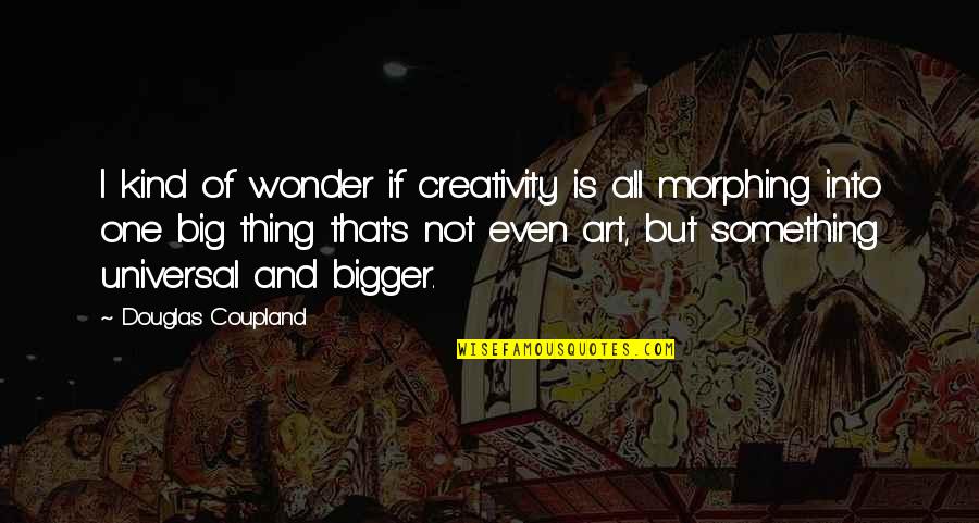 Creativity Of Art Quotes By Douglas Coupland: I kind of wonder if creativity is all