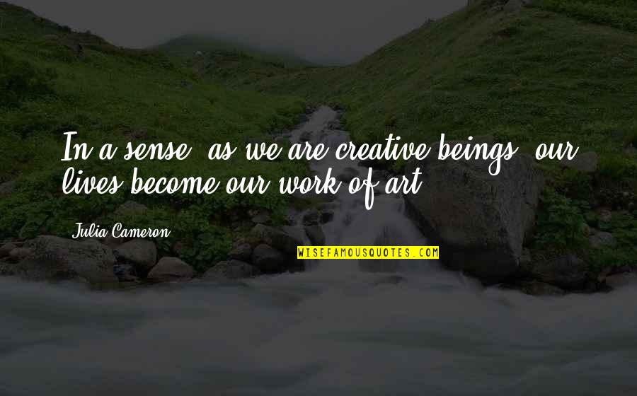 Creativity Of Art Quotes By Julia Cameron: In a sense, as we are creative beings,