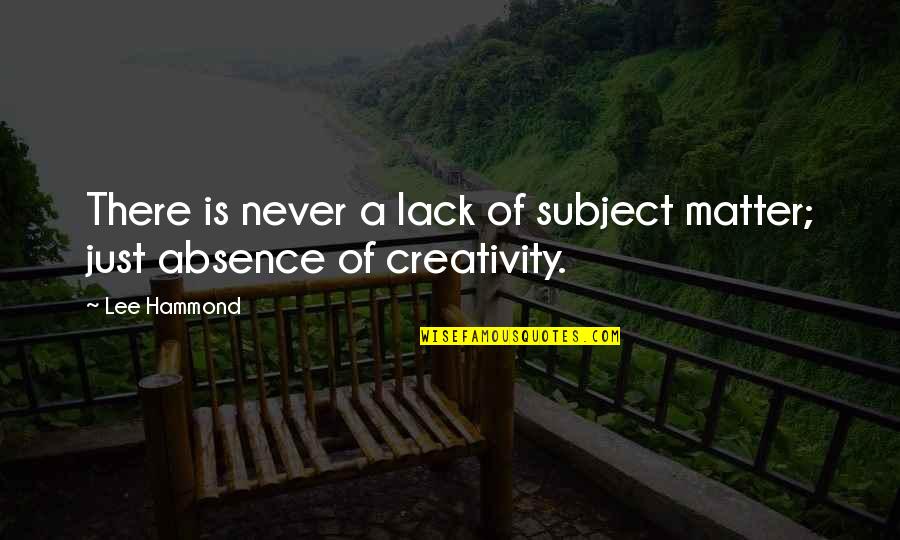 Creativity Of Art Quotes By Lee Hammond: There is never a lack of subject matter;