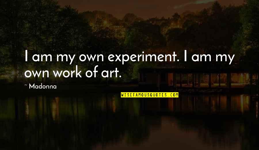 Creativity Of Art Quotes By Madonna: I am my own experiment. I am my
