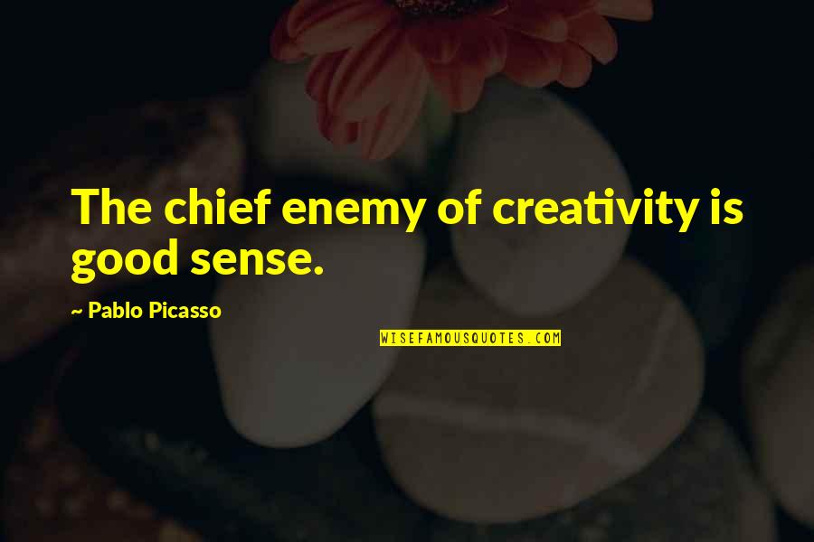 Creativity Of Art Quotes By Pablo Picasso: The chief enemy of creativity is good sense.