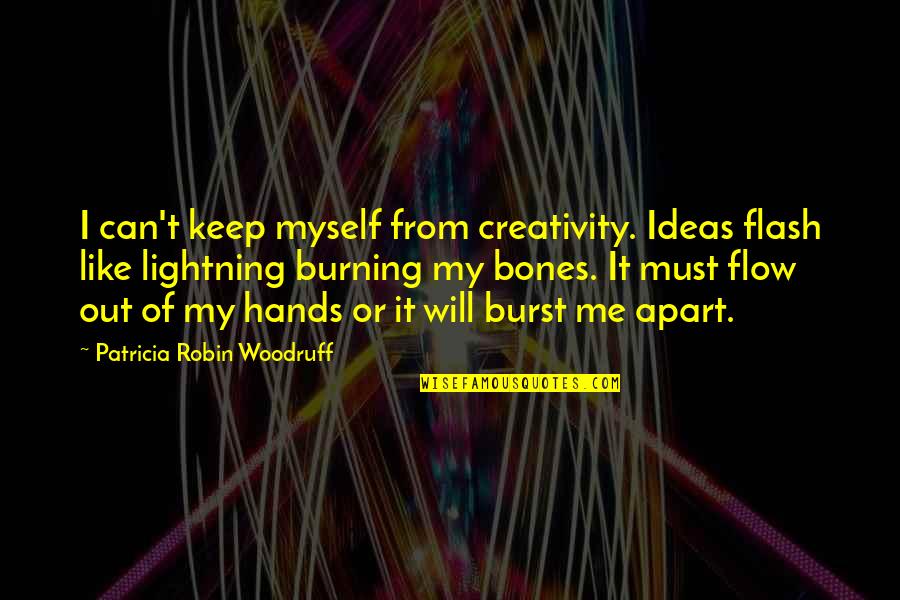 Creativity Of Art Quotes By Patricia Robin Woodruff: I can't keep myself from creativity. Ideas flash