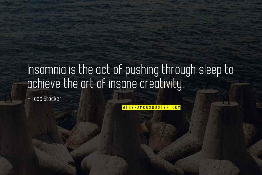 Creativity Of Art Quotes By Todd Stocker: Insomnia is the act of pushing through sleep