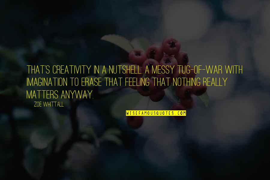 Creativity Of Art Quotes By Zoe Whittall: That's creativity in a nutshell. A messy tug-of-war