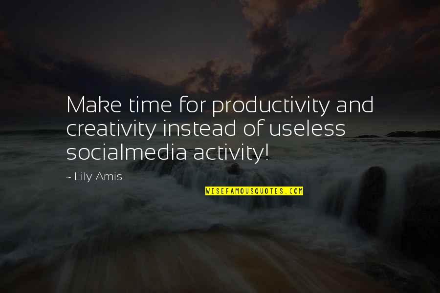 Creativity Quote Quotes By Lily Amis: Make time for productivity and creativity instead of