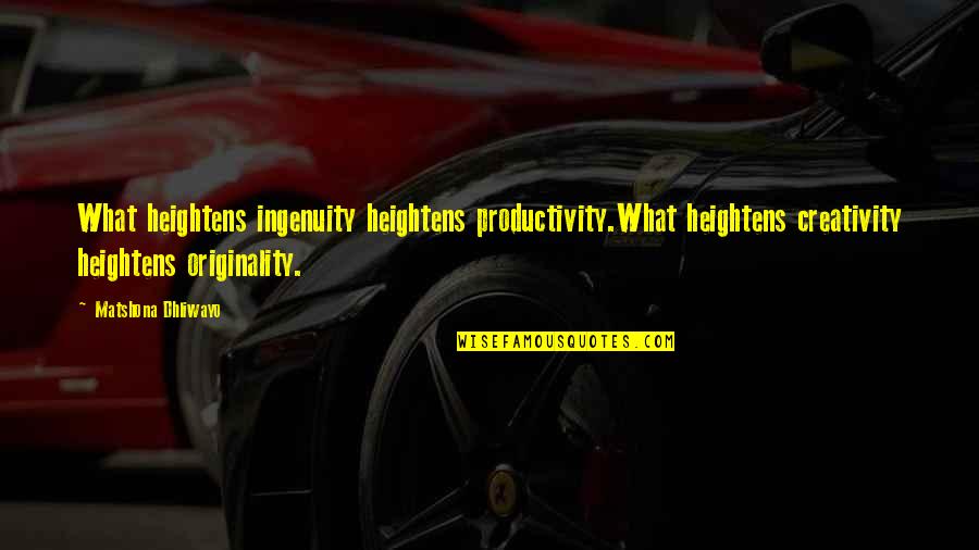 Creativity Quote Quotes By Matshona Dhliwayo: What heightens ingenuity heightens productivity.What heightens creativity heightens