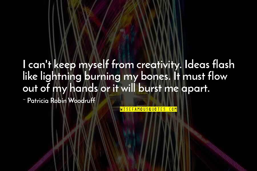 Creativity Quote Quotes By Patricia Robin Woodruff: I can't keep myself from creativity. Ideas flash
