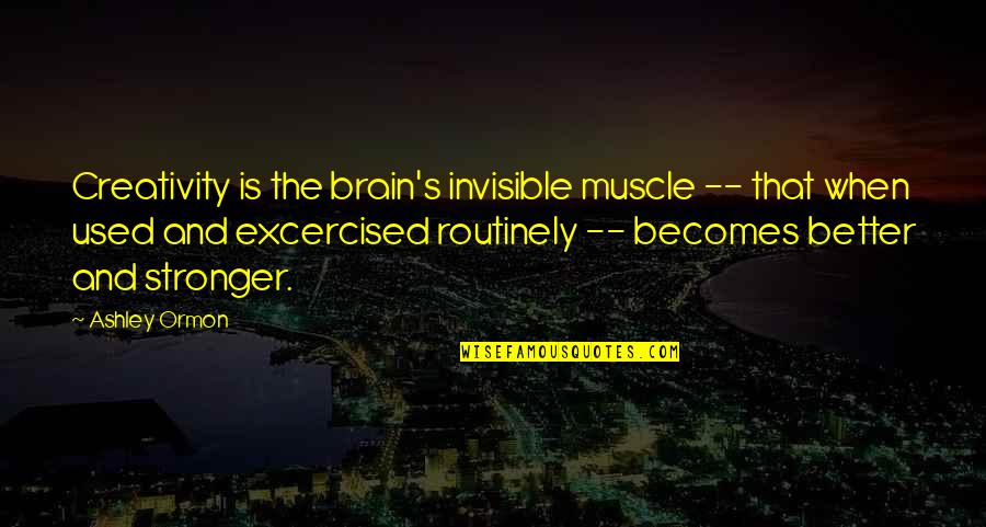 Creativity's Quotes By Ashley Ormon: Creativity is the brain's invisible muscle -- that