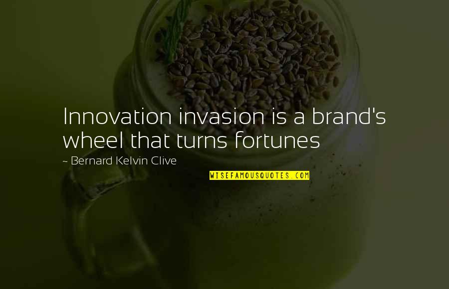 Creativity's Quotes By Bernard Kelvin Clive: Innovation invasion is a brand's wheel that turns