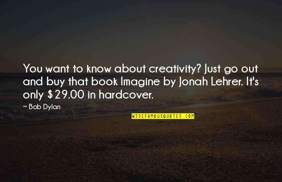 Creativity's Quotes By Bob Dylan: You want to know about creativity? Just go