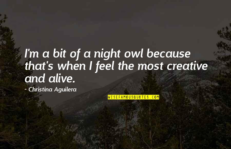 Creativity's Quotes By Christina Aguilera: I'm a bit of a night owl because