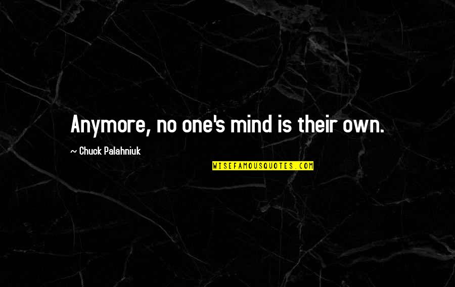 Creativity's Quotes By Chuck Palahniuk: Anymore, no one's mind is their own.