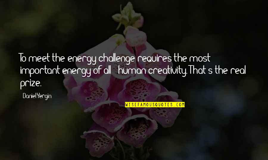 Creativity's Quotes By Daniel Yergin: To meet the energy challenge requires the most
