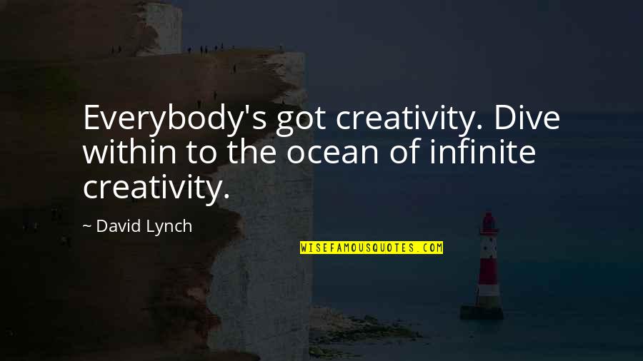 Creativity's Quotes By David Lynch: Everybody's got creativity. Dive within to the ocean