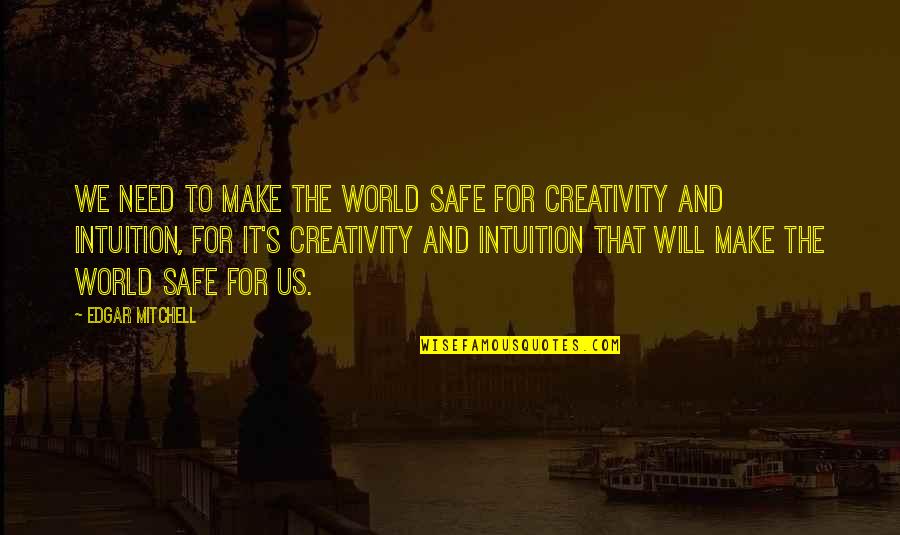 Creativity's Quotes By Edgar Mitchell: We need to make the world safe for